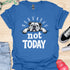 Not today - V1 - Lazy T-Shirt